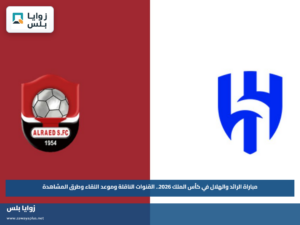 مباراة الرائد والهلال في كأس الملك 2026.. القنوات الناقلة وموعد اللقاء وطرق المشاهدة
