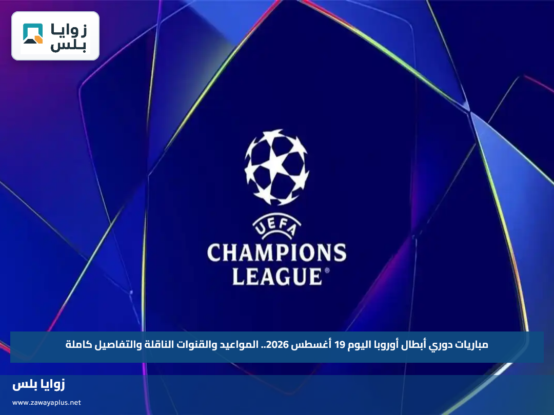 مباريات دوري أبطال أوروبا اليوم 19 أغسطس 2026.. المواعيد والقنوات الناقلة والتفاصيل كاملة