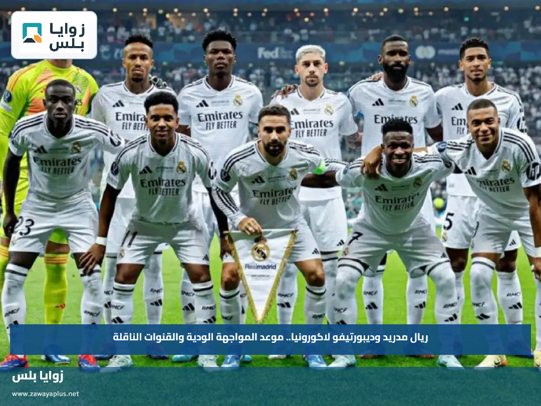 ريال مدريد وديبورتيفو لاكورونيا.. موعد المواجهة الودية والقنوات الناقلة