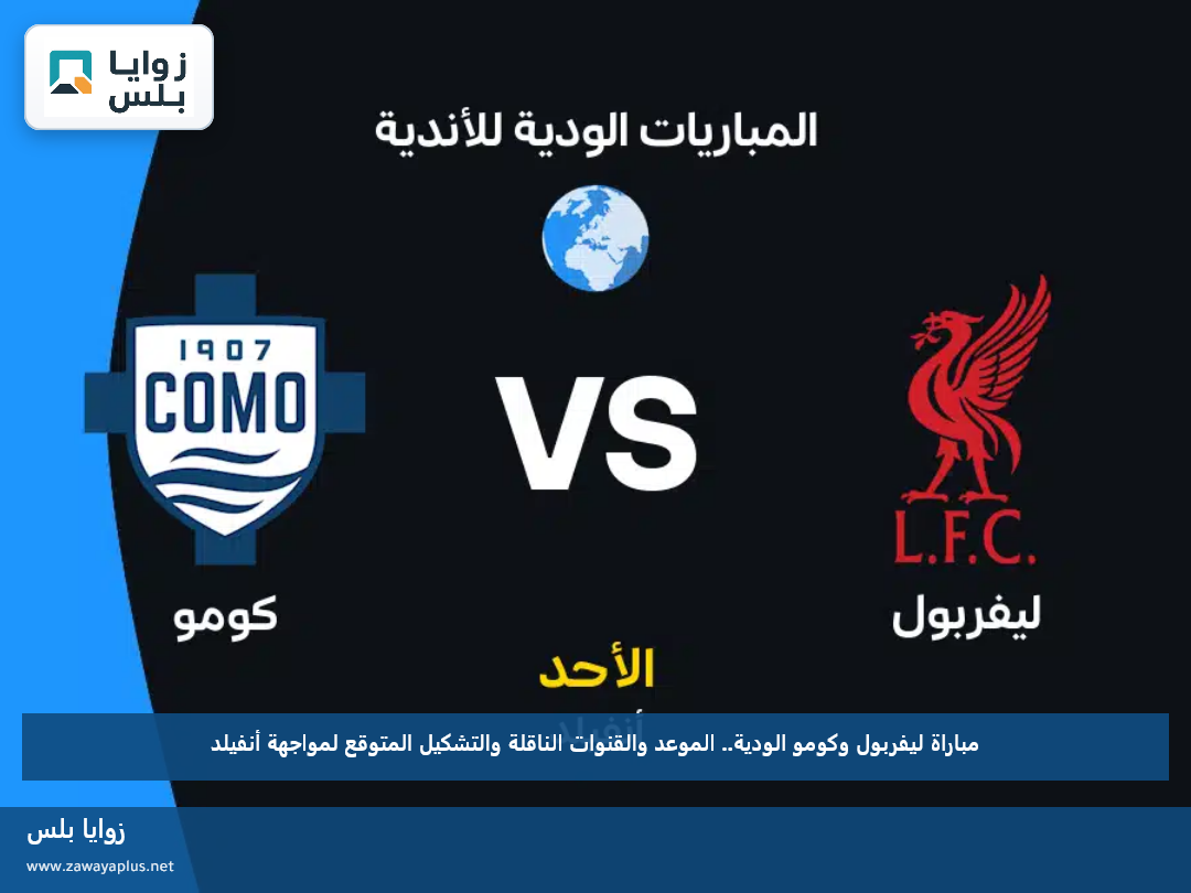 مباراة ليفربول وكومو الودية.. الموعد والقنوات الناقلة والتشكيل المتوقع لمواجهة أنفيلد