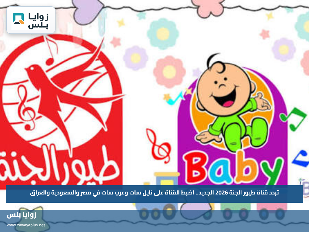 تردد قناة طيور الجنة 2026 الجديد.. اضبط القناة على نايل سات وعرب سات في مصر والسعودية والعراق