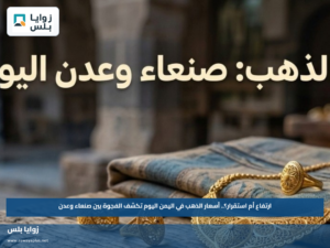 ارتفاع أم استقرار؟.. أسعار الذهب في اليمن اليوم تكشف الفجوة بين صنعاء وعدن