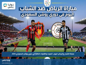 مباراة الشباب والرياض اليوم.. الموعد والقنوات الناقلة في دوري روشن السعودي 2026