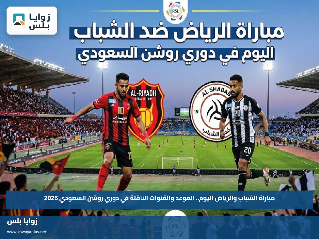مباراة الشباب والرياض اليوم.. الموعد والقنوات الناقلة في دوري روشن السعودي 2026
