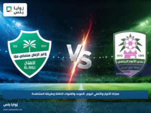 مباراة الأنوار والأهلي اليوم.. الموعد والقنوات الناقلة وطريقة المشاهدة
