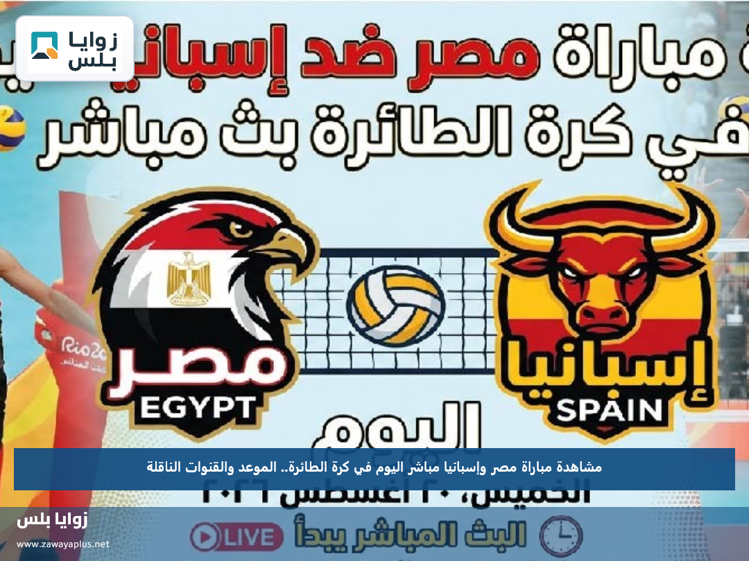 مشاهدة مباراة مصر وإسبانيا مباشر اليوم في كرة الطائرة.. الموعد والقنوات الناقلة