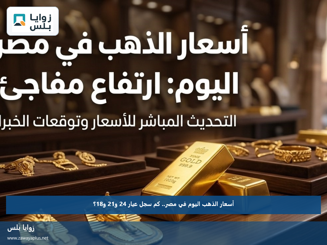 أسعار الذهب اليوم في مصر.. كم سجل عيار 24 و21 و18؟