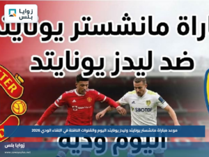 موعد مباراة مانشستر يونايتد وليدز يونايتد اليوم والقنوات الناقلة في اللقاء الودي 2026