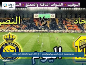 مواعيد مباريات الدوري السعودي اليوم الجمعة 21-8-2026 والقنوات الناقلة.. النصر والاتحاد