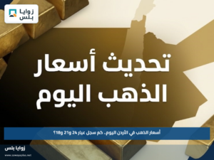 أسعار الذهب في الأردن اليوم.. كم سجل عيار 24 و21 و18؟
