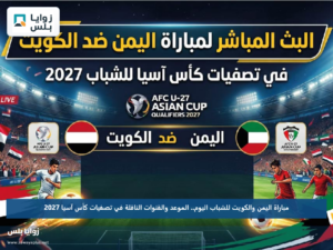 مباراة اليمن والكويت للشباب اليوم.. الموعد والقنوات الناقلة في تصفيات كأس آسيا 2027