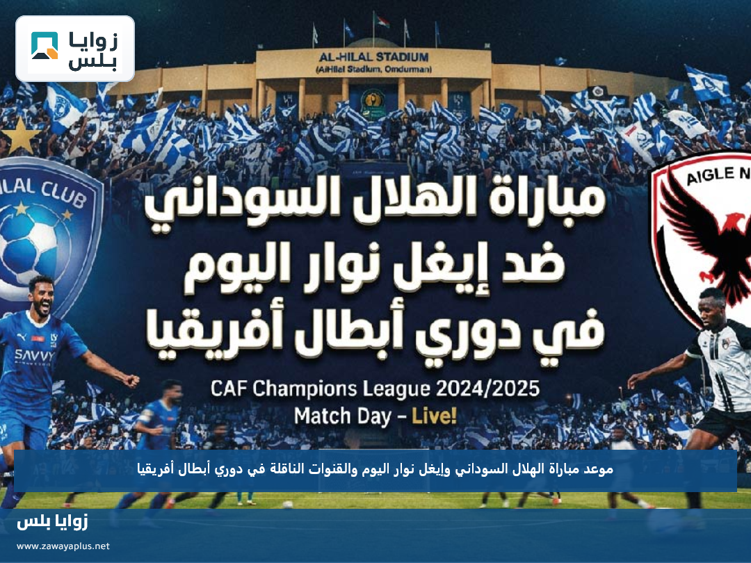 موعد مباراة الهلال السوداني وإيغل نوار اليوم والقنوات الناقلة في دوري أبطال أفريقيا