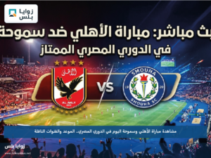 مشاهدة مباراة الأهلي وسموحة اليوم في الدوري المصري.. الموعد والقنوات الناقلة