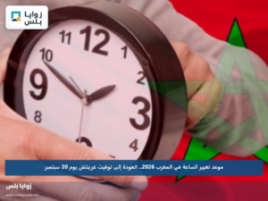 موعد تغيير الساعة في المغرب 2026.. العودة إلى توقيت غرينتش يوم 20 سبتمبر
