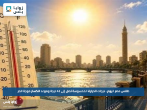 طقس مصر اليوم.. درجات الحرارة المحسوسة تصل إلى 42 درجة وموعد انكسار موجة الحر