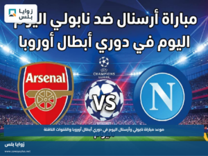 موعد مباراة نابولي وأرسنال اليوم في دوري أبطال أوروبا والقنوات الناقلة