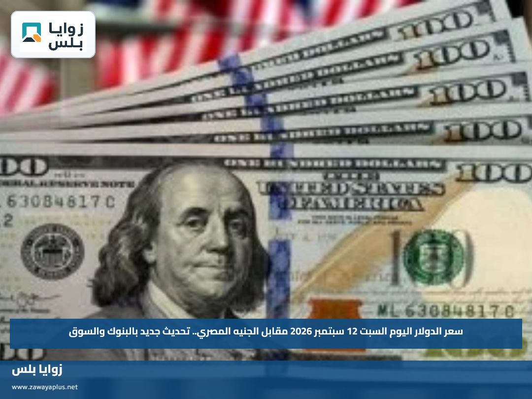 سعر الدولار اليوم السبت 12 سبتمبر 2026 مقابل الجنيه المصري.. تحديث جديد بالبنوك والسوق