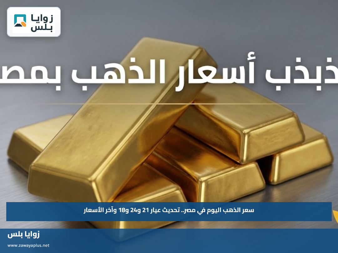 سعر الذهب اليوم في مصر.. تحديث عيار 21 و24 و18 وآخر الأسعار