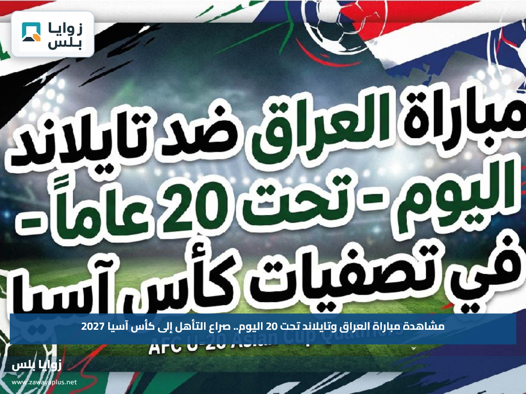 مشاهدة مباراة العراق وتايلاند تحت 20 اليوم.. صراع التأهل إلى كأس آسيا 2027