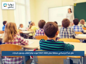 متى تبدأ الدراسة في سلطنة عمان 2026-2027؟.. موعد دوام الطلاب وجدول الإجازات