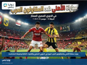 موعد مباراة الأهلي والمقاولون العرب اليوم في الدوري المصري والقنوات الناقلة وطريقة المشاهدة
