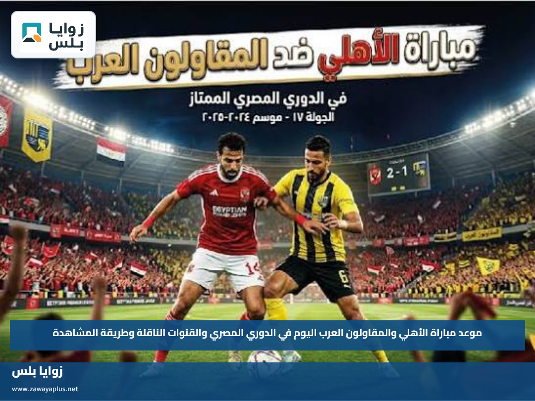 موعد مباراة الأهلي والمقاولون العرب اليوم في الدوري المصري والقنوات الناقلة وطريقة المشاهدة