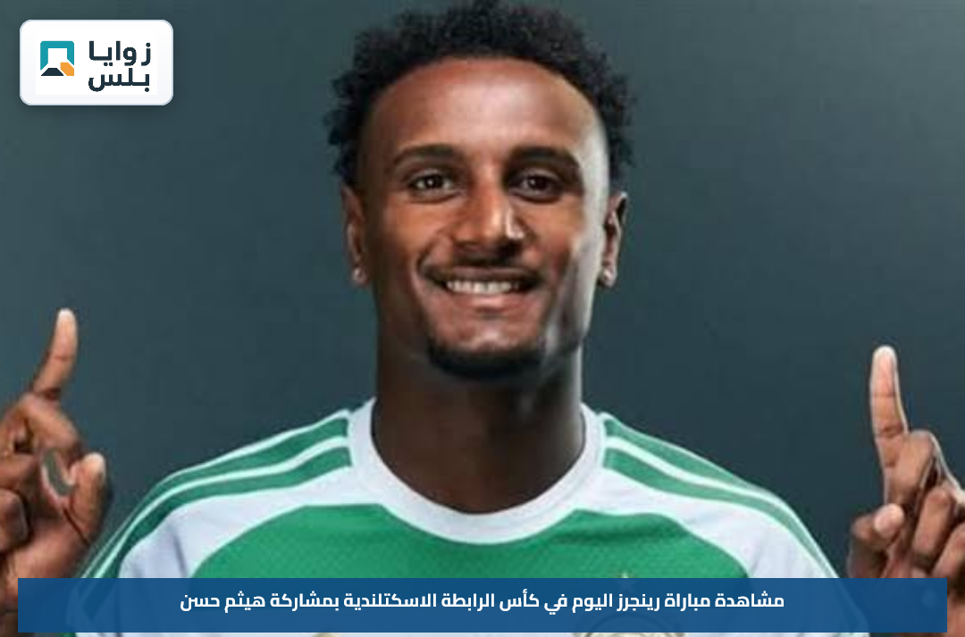 مشاهدة مباراة رينجرز اليوم في كأس الرابطة الاسكتلندية بمشاركة هيثم حسن