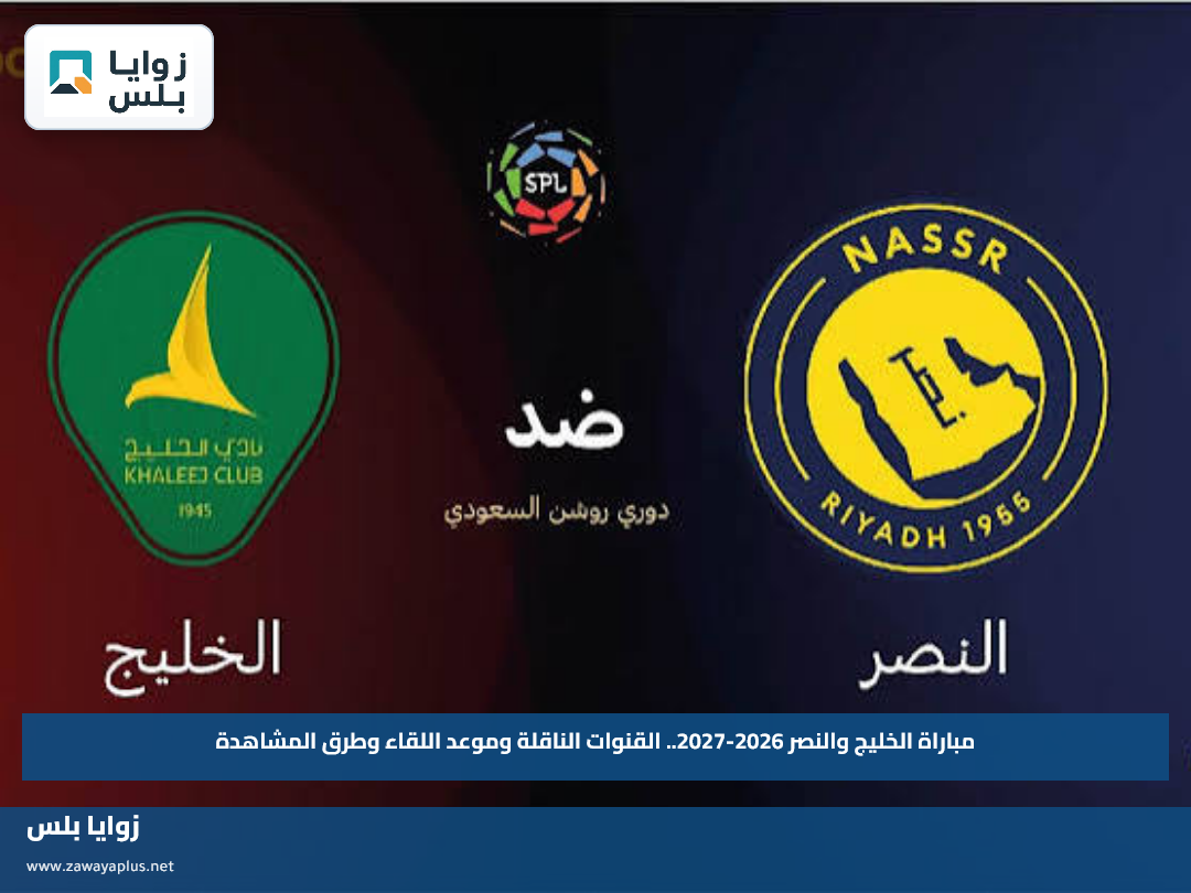 مباراة الخليج والنصر 2026-2027.. القنوات الناقلة وموعد اللقاء وطرق المشاهدة
