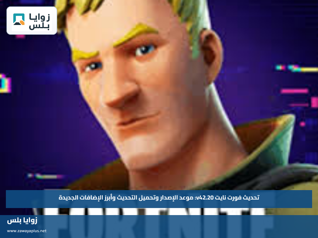 تحديث فورت نايت v42.20: موعد الإصدار وتحميل التحديث وأبرز الإضافات الجديدة