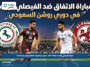 مباراة الفيصلي والاتحاد 2026-2027.. الموعد والقنوات الناقلة وطرق المشاهدة