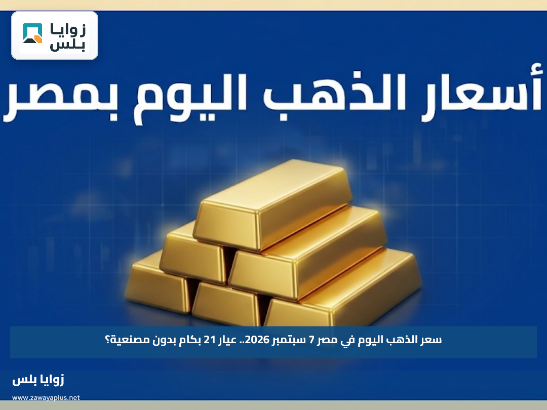 سعر الذهب اليوم في مصر 7 سبتمبر 2026.. عيار 21 بكام بدون مصنعية؟