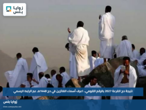 نتيجة حج القرعة 2027 بالرقم القومي.. اعرف أسماء الفائزين في حج 1448هـ عبر الرابط الرسمي