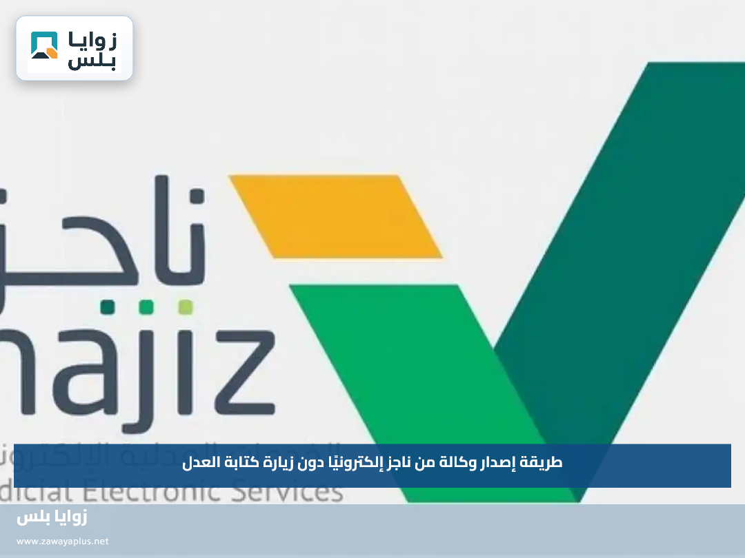 طريقة إصدار وكالة من ناجز إلكترونيًا دون زيارة كتابة العدل