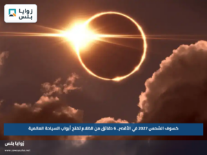 كسوف الشمس 2027 في الأقصر.. 6 دقائق من الظلام تفتح أبواب السياحة العالمية