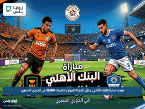 موعد مباراة البنك الأهلي وغزل المحلة اليوم والقنوات الناقلة في الدوري المصري