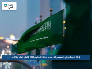 إجازة اليوم الوطني السعودي 96.. موعد عطلة 23 سبتمبر 2026 للقطاع العام والخاص