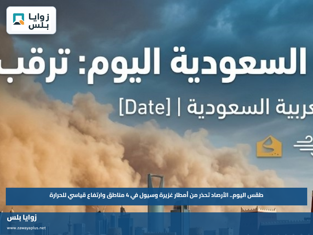 طقس اليوم في المملكة.. الأرصاد تحذر من أمطار غزيرة وسيول في 4 مناطق وارتفاع قياسي للحرارة