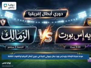 موعد مباراة الزمالك وإيه إس بورت بطل جيبوتي الليلة في دوري أبطال أفريقيا والقنوات الناقلة