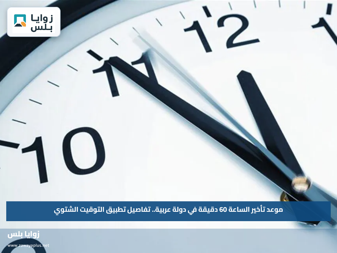 موعد تأخير الساعة 60 دقيقة في دولة عربية.. تفاصيل تطبيق التوقيت الشتوي
