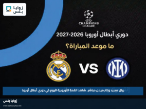 ريال مدريد وإنتر ميلان مباشر.. شاهد القمة الأوروبية اليوم في دوري أبطال أوروبا