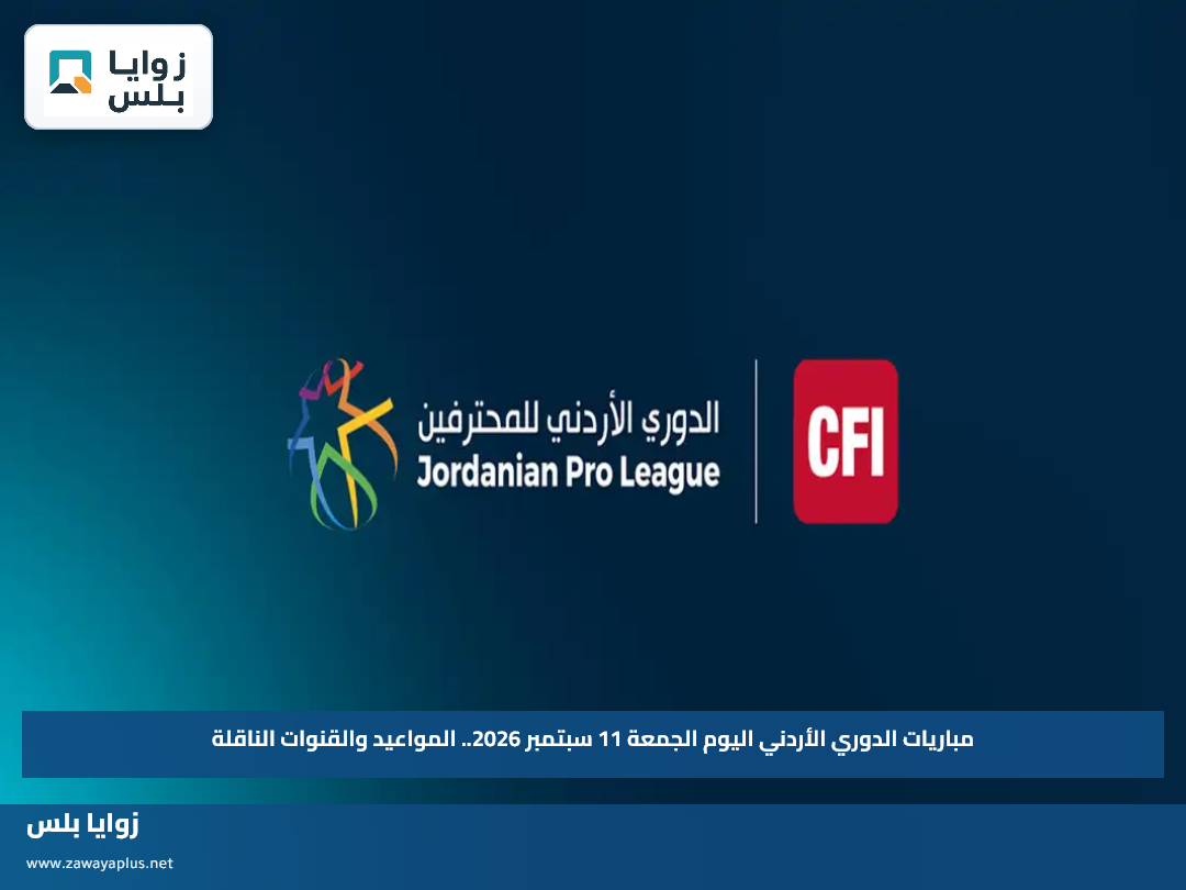 مباريات الدوري الأردني اليوم الجمعة 11 سبتمبر 2026.. المواعيد والقنوات الناقلة