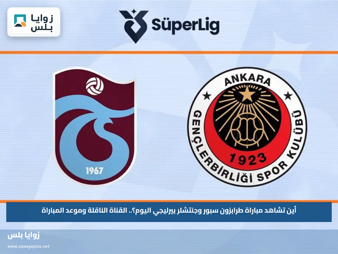 أين تشاهد مباراة طرابزون سبور وجنتشلر بيرليجي اليوم؟.. القناة الناقلة وموعد المباراة