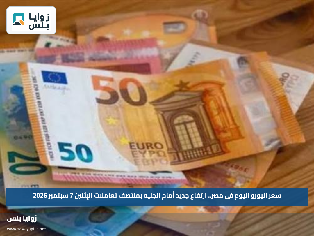 سعر اليورو اليوم في مصر.. ارتفاع جديد أمام الجنيه بمنتصف تعاملات الإثنين 7 سبتمبر 2026