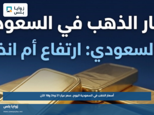 أسعار الذهب في السعودية اليوم.. سعر عيار 21 و24 و18 الآن