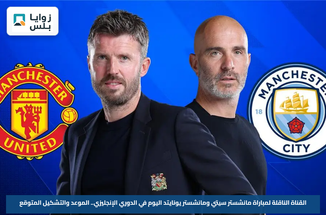 القناة الناقلة لمباراة مانشستر سيتي ومانشستر يونايتد اليوم في الدوري الإنجليزي.. الموعد والتشكيل المتوقع