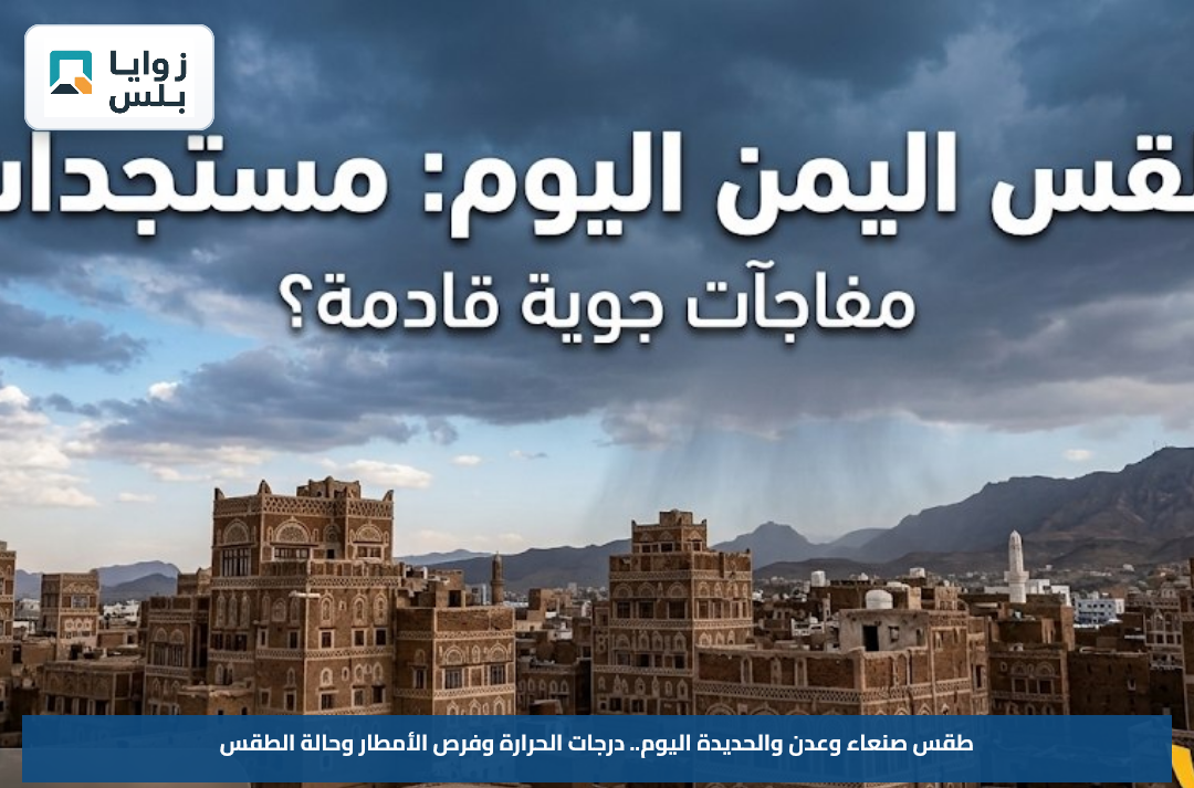 طقس صنعاء وعدن والحديدة اليوم.. درجات الحرارة وفرص الأمطار وحالة الطقس