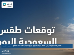 طقس السعودية اليوم.. أمطار غزيرة وسيول ورياح نشطة تضرب عدة مناطق