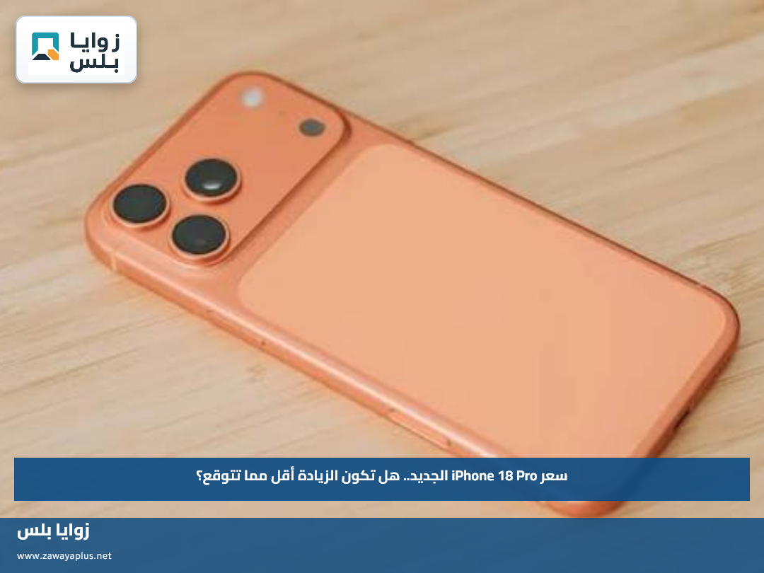 سعر iPhone 18 Pro الجديد.. هل تكون الزيادة أقل مما تتوقع؟