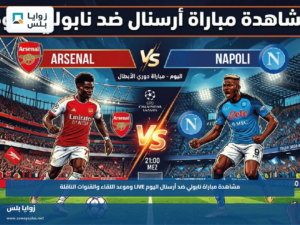 مشاهدة مباراة نابولي ضد أرسنال اليوم LIVE وموعد اللقاء والقنوات الناقلة
