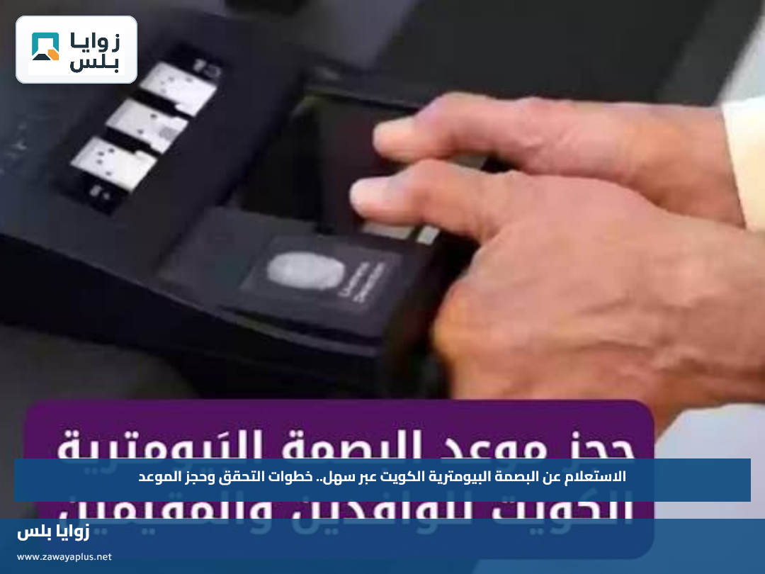 الاستعلام عن البصمة البيومترية الكويت عبر سهل.. خطوات التحقق وحجز الموعد